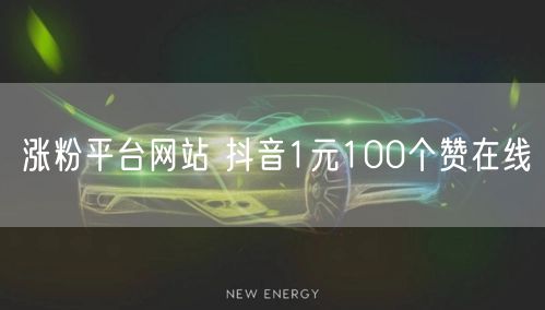 涨粉平台网站 抖音1元100个赞在线