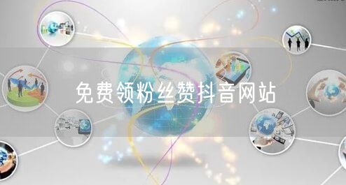 免费领粉丝赞抖音网站