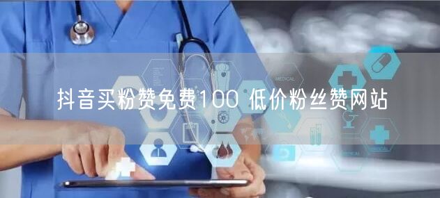 抖音买粉赞免费100 低价粉丝赞网站