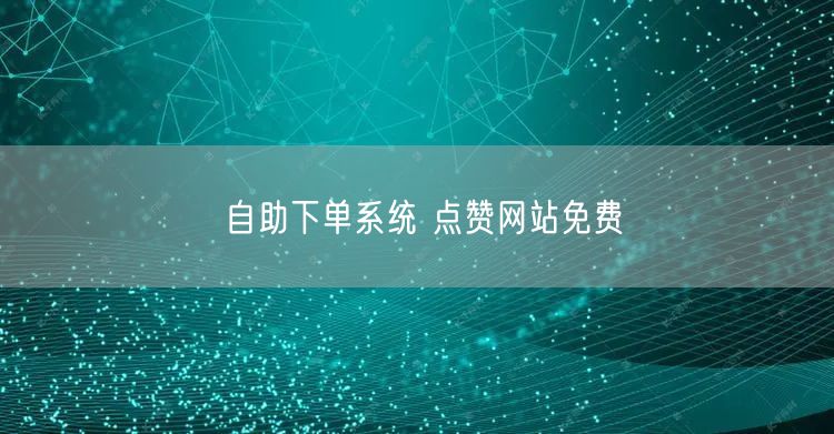 自助下单系统 点赞网站免费