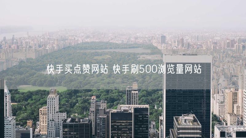 快手买点赞网站 快手刷500浏览量网站