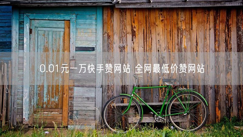 0.01元一万快手赞网站 全网最低价赞网站