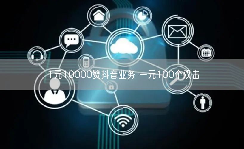 1元10000赞抖音业务 一元100个双击