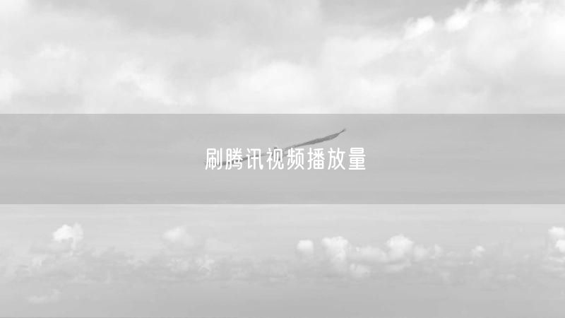 刷腾讯视频播放量