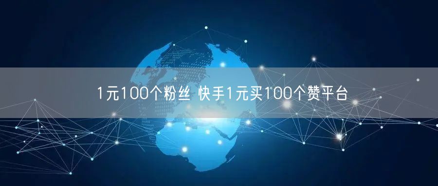1元100个粉丝 快手1元买100个赞平台