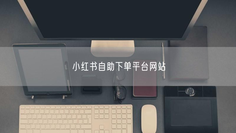 小红书自助下单平台网站