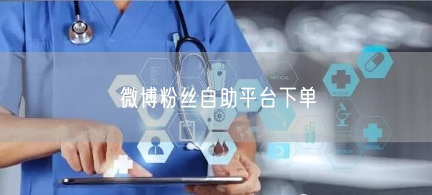 微博粉丝自助平台下单